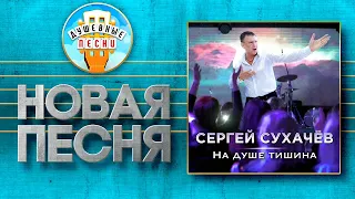 НА ДУШЕ ТИШИНА ✮ НОВАЯ ДУШЕВНАЯ ПЕСНЯ ✮ СЕРГЕЙ СУХАЧЁВ ✮ SERGEY SUKHACHEV ✮