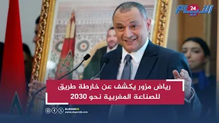 رياض مزور يكشف عن خارطة طريق للصناعة المغربية نحو 2030