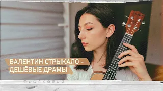 Дешевые драмы - Валентин Стрыкало (укулеле кавер)