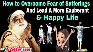 How to Overcome Fear of Sufferings | Don’t Let Fear of Suffering Limit Your Possibility | Sadhguru