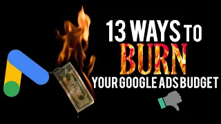 13 Best Ways To BURN Your Google Ads Budget In 2019 (And How To Stop It...) 🔥