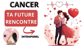 ❤️ CANCER ❤️ PORTRAIT DE TA FUTURE  RENCONTRE (INTEMPOREL)