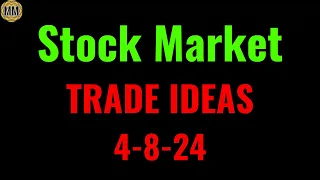 Stock Market trade ideas and analysis. 4-8-24