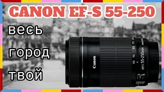 Canon EF-S 55 250 IS STM. Весь город твой!