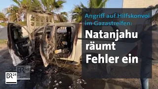 Angriff auf Hilfskonvoi: Netanjahu räumt Fehler ein | BR24