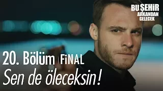 Sen de öleceksin! - Bu Şehir Arkandan Gelecek 20. Bölüm | Final