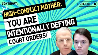 Contempt: HIGH-CONFLICT MOTHER: "You Are Intentionally Defying Court Orders!"