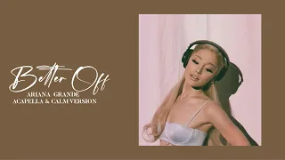 Ariana Grande - Better Off (Acapella & Calm version)