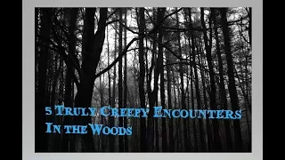 5 Truly Creepy Encounters in the Woods