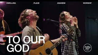 To Our God | Jeremy Riddle | Dwelling Place Anaheim Worship Moment