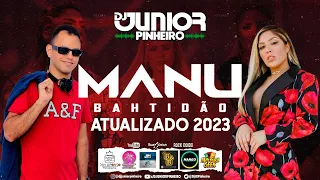 MANU BAHTIDÃO ATUALIZADO 2023 - LANÇAMENTOS - MELHOR SEQUENCIA BY DJ JUNIOR