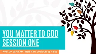 You Matter to God: What On Earth Am I Here For? Session 1