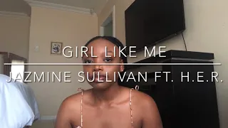 Girl Like Me ~ Jazmine Sullivan ft. H.E.R. | (cover)