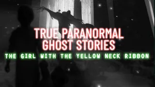 6 True Paranormal & Ghost Stories | The Girl with the Yellow Neck Ribbon | Paranormal M