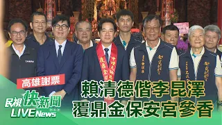 【LIVE】0122 感謝選民支持高雄謝票！ 賴清德、李昆澤覆鼎金保安宮參香祈福｜民視快新聞｜