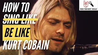 How To BE Like Kurt Cobain | Better than How To Sing Like Kurt Cobain |   The Secret To Success