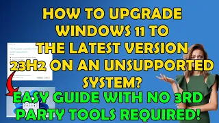 How To Update Your Windows 11 to 23H2, If You're Hardware Is Not Supported!