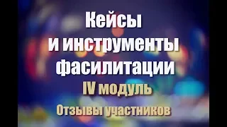 Кейсы и инструменты фасилитации 4 модуль. Отзывы участников