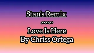 Stan's Remix of Love Is Here by Chriss Ortega