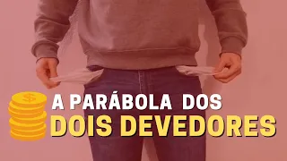 O SIGNIFICADO DA PARÁBOLA DOS DOIS DEVEDORES