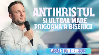 Antihristul si Ultima Mare Prigoana a Bisericii | Toni Berbece