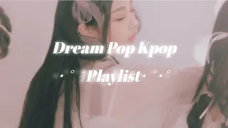 ⋅˚₊‧ Dream Pop  ‧₊˚ ⋅ [dreamy kpop playlist ୨୧]