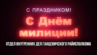 Поздравление с Днём милиции сотрудников отдела внутренних дел Ганцевичского райисполкома