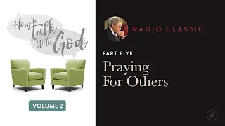 Praying For Others – Radio Classic – Dr. Charles Stanley – How To Talk To God Vol 2 Pt 5