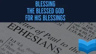 Blessing the Blessed God for His Blessing : Ephesians 1:11-14 AM Worship (4/21/24)