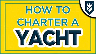 HOW TO CHARTER A YACHT!!! THE SIMPLE STEPS TO TAKE FOR THE GREATEST POSSIBLE VACATION!!!