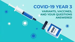 COVID-19 Year 3: Variants, Vaccines, and Your Questions Answered