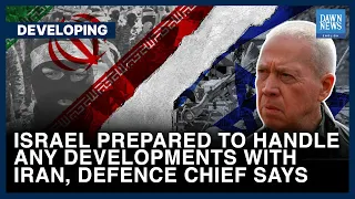 Israel Prepared To Handle Any Developments With Iran, Defence Chief Says | Dawn News English