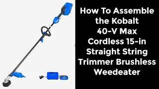 How To Assemble A Kobalt 40-V Max Cordless Battery Powered 15-in String Trimmer Brushless Weedeater