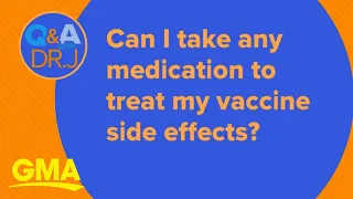 Can you take medication to treat COVID-19 vaccine side effects?