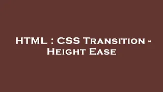 HTML : CSS Transition - Height Ease