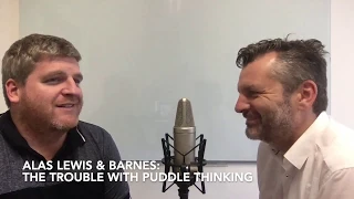 The Trouble with Puddle Thinking - Alas Lewis & Barnes