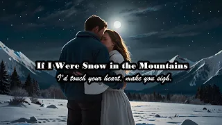 If I Were Snow in the Mountains - Touching Love Song - In the silence of the cold mountains
