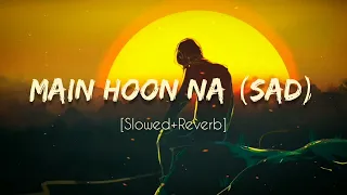 Main Hoon Na (Sad Version) | Lofi Song | Slowed+Reverb | Sad song for Sad soul 💔🍂