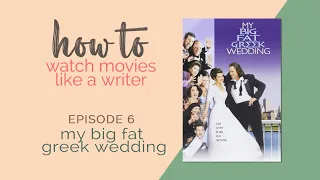 How to Watch Movies Like a Writer: Episode 6 - My Big Fat Greek Wedding.