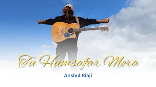 Tu Humsafar Mera | Anshul Riaji | Official video