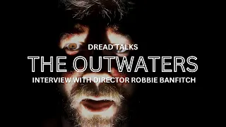 'The Outwaters' Director Robbie Banfitch Breaks Down The Film's Terrifying New Trailer | Dread Talks