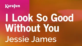 I Look So Good Without You - Jessie James | Karaoke Version | KaraFun
