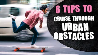 6 TIPS to cruise through urban obstacles | [ LONGBOARD TALK EP.3 ]