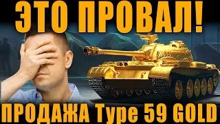 ЭТО ПРОВАЛ!!! ОБОСР@ЛИСЬ С ПРОДАЖЕЙ Type 59 GOLD!