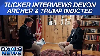 Victory News: Tucker Interviews Devon Archer & Trump Indictment