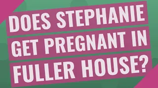 Does Stephanie get pregnant in Fuller House?