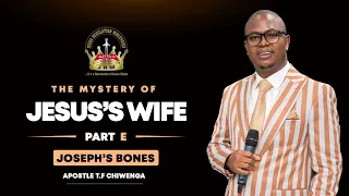 The Mystery Of Jesus's Wife ( PART E ) - Joseph's Bones | Sunday 04 June 2023 | Apostle T.F Chiwenga