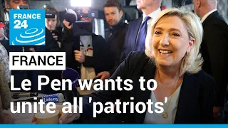 French far-right leader Le Pen wants to unite all 'patriots,' including those on left • FRANCE 24