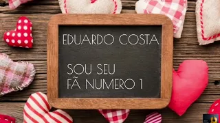 Eduardo Costa- Sou seu Fã numero 1 (LETRA)