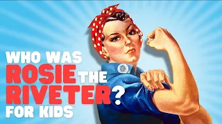Who Was Rosie the Riveter? for Kids | Learn the history behind this historical icon